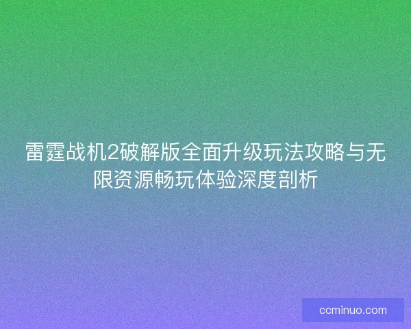 雷霆战机2破解版全面升级玩法攻略与无限资源畅玩体验深度剖析