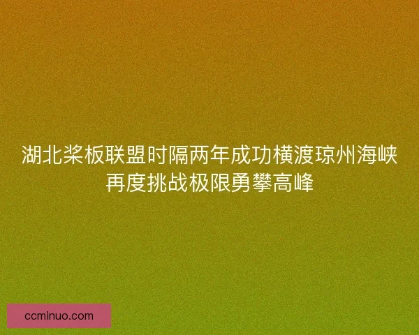 湖北桨板联盟时隔两年成功横渡琼州海峡再度挑战极限勇攀高峰