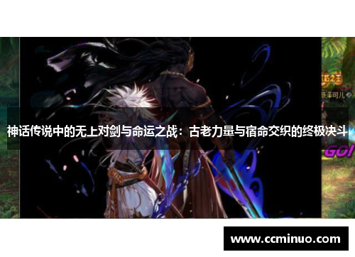 神话传说中的无上对剑与命运之战：古老力量与宿命交织的终极决斗